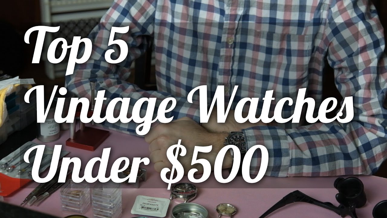 Top 5 Vintage Watches Under $500